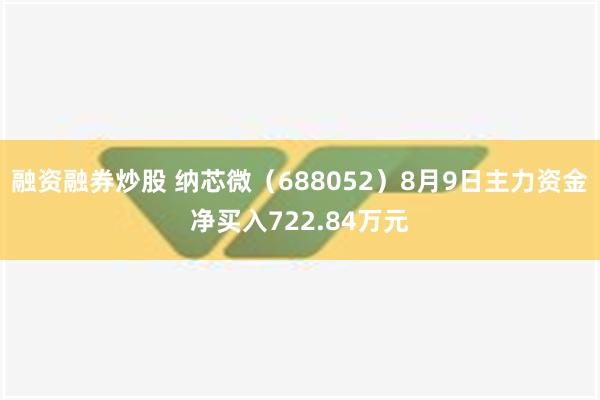 融资融券炒股 纳芯微（688052）8月9日主力资金净买入722.84万元