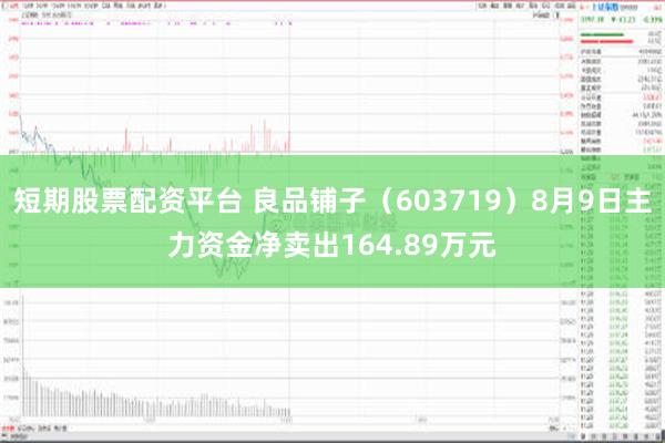 短期股票配资平台 良品铺子（603719）8月9日主力资金净卖出164.89万元