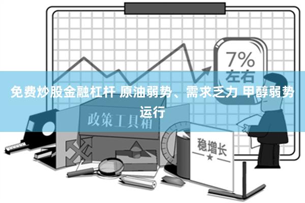 免费炒股金融杠杆 原油弱势、需求乏力 甲醇弱势运行