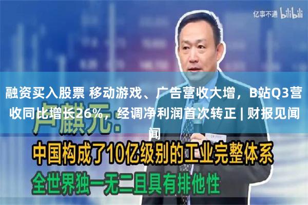 融资买入股票 移动游戏、广告营收大增，B站Q3营收同比增长26%，经调净利润首次转正 | 财报见闻