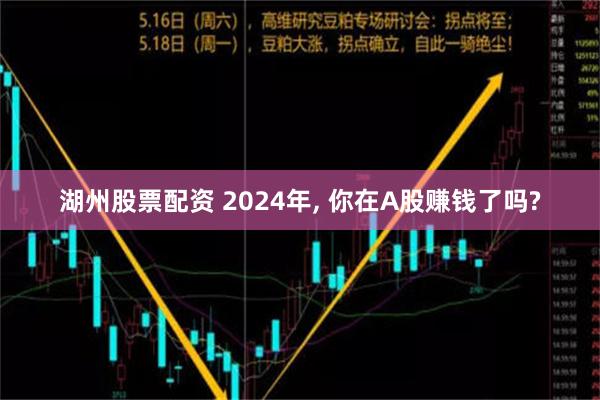 湖州股票配资 2024年, 你在A股赚钱了吗?